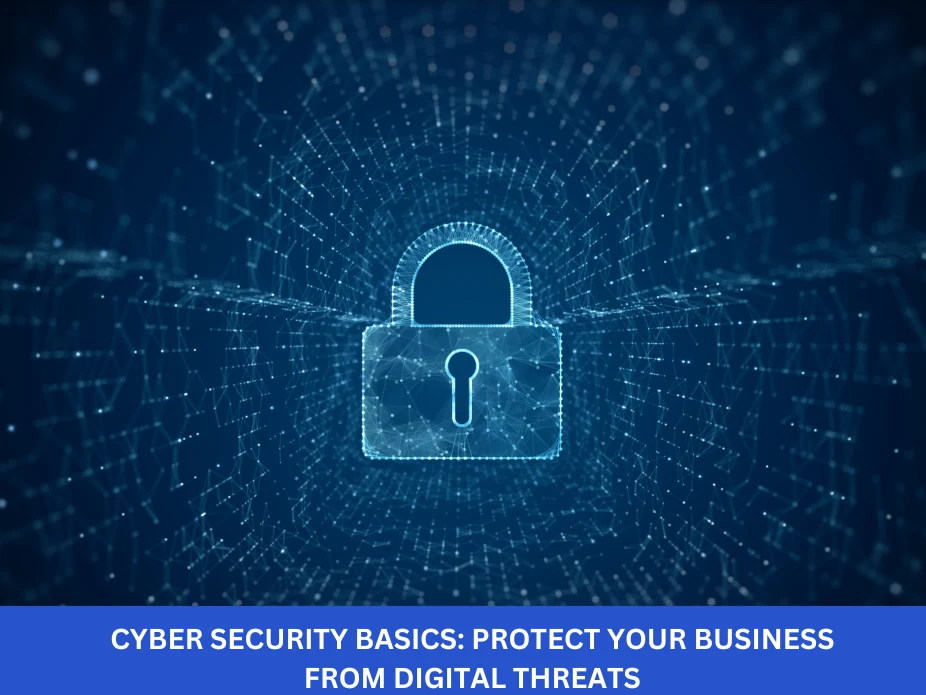 Cyber Security Basics: Protect Your Business from Digital Threats