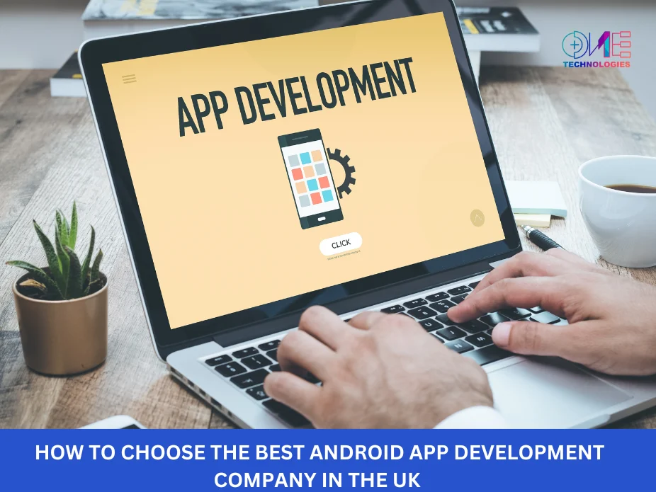 How to Choose the Best Android App Development Company in the UK