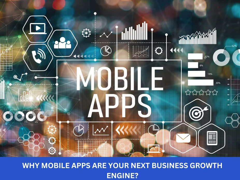 Why Mobile Apps Are Your Next Business Growth Engine?