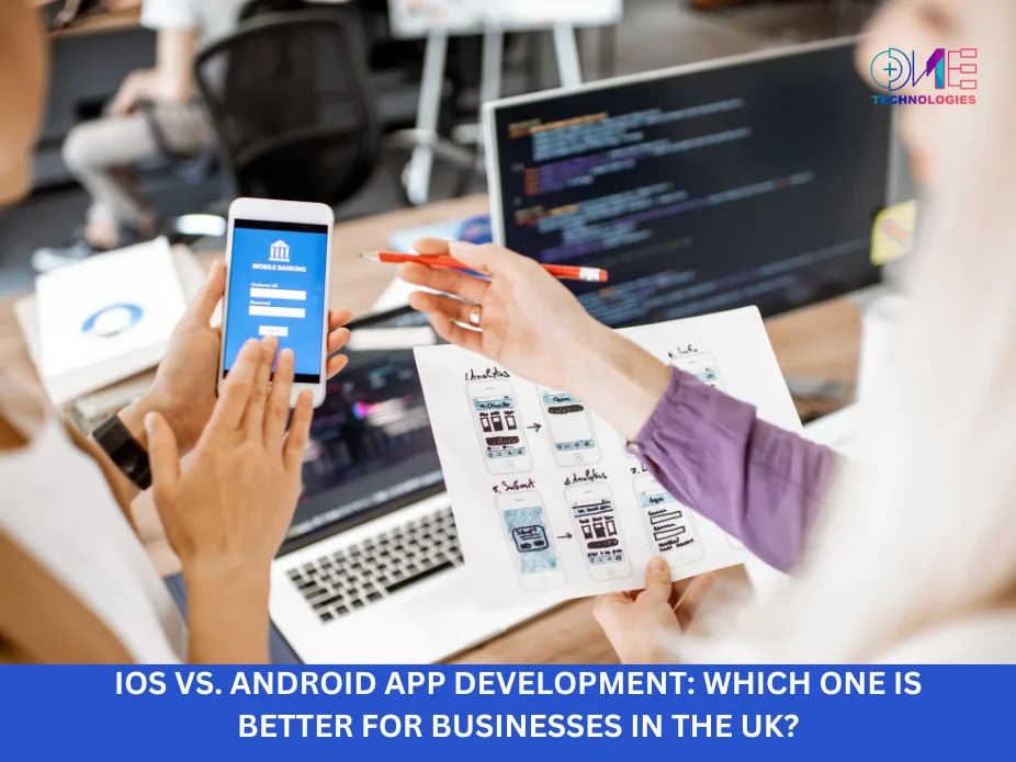 iOS vs. Android App Development: Which One is Better for Businesses in the UK?